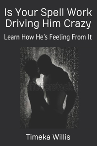 Is Your Spell Work Driving Him Crazy