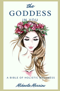 Goddess in You: A Bible of Holistic Wellness