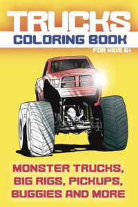 Trucks Coloring Book. Monster Trucks, Big Rigs, Pickups, buggies and more. For kids 6+