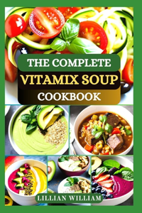 Complete Vitamix Soup Cookbook