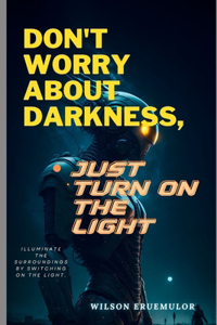 Don't Worry About Darkness, Just Turn on the Light
