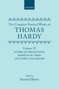 The Complete Poetical Works of Thomas Hardy: Volume II: Satires of Circumstance, Moments of Vision, Late Lyrics and Earlier