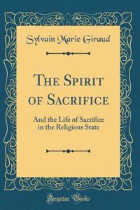 The Spirit of Sacrifice: And the Life of Sacrifice in the Religious State (Classic Reprint)