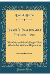 Israel's Inalienable Possessions: The Gifts and the Calling of God Which Are Without Repentance (Classic Reprint)