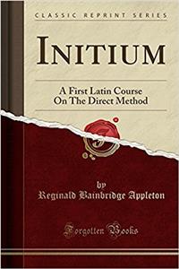 Initium: A First Latin Course on the Direct Method (Classic Reprint)