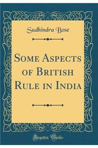 Some Aspects of British Rule in India (Classic Reprint)