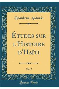 Études Sur l'Histoire d'Haïti, Vol. 7 (Classic Reprint)