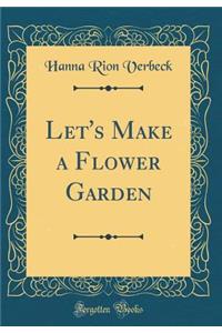 Let's Make a Flower Garden (Classic Reprint)