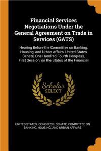 Financial Services Negotiations Under the General Agreement on Trade in Services (GATS)