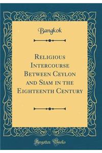 Religious Intercourse Between Ceylon and Siam in the Eighteenth Century (Classic Reprint)