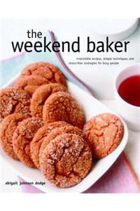 The Weekend Baker: Irresistible Recipes, Simple Techniques, and Stress-Free Strategies for Busy People