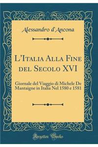 L'Italia Alla Fine del Secolo XVI: Giornale del Viaggio di Michele De Mantaigne in Italia Nel 1580 e 1581 (Classic Reprint)