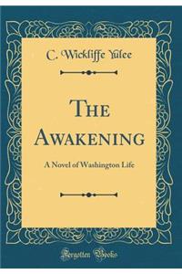The Awakening: A Novel of Washington Life (Classic Reprint)