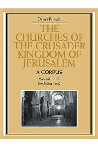 Churches of the Crusader Kingdom of Jerusalem: A Corpus: Volume 2, L-Z (Excluding Tyre)