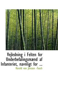 Vejledning I Felten for Underbefalingsmabnd AF Infanteriet, Navnligt for ...