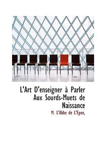 L'Art D'Enseigner an Parler Aux Sourds-Muets de Naissance
