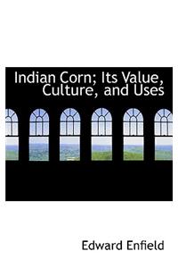 Indian Corn; Its Value, Culture, and Uses