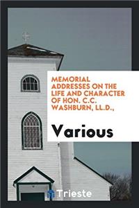 Memorial Addresses on the Life and Character of Hon. C.C. Washburn, LL.D.,