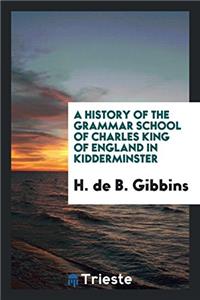 A History of the Grammar School of Charles King of England in Kidderminster