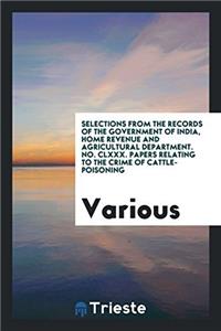 Selections from the Records of the Government of India, Home Revenue and Agricultural Department. No. CLXXX. Papers Relating to the Crime of Cattle-Po