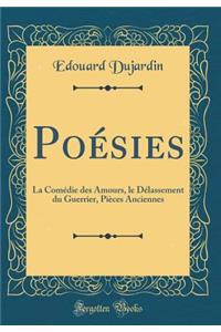 Poï¿½sies: La Comï¿½die Des Amours, Le Dï¿½lassement Du Guerrier, Piï¿½ces Anciennes (Classic Reprint)