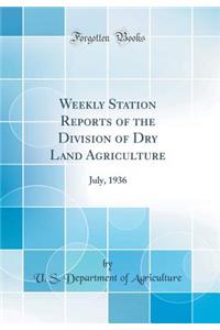 Weekly Station Reports of the Division of Dry Land Agriculture: July, 1936 (Classic Reprint)