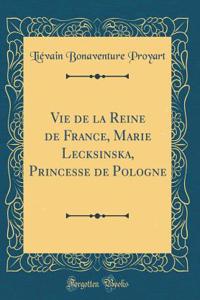 Vie de la Reine de France, Marie Lecksinska, Princesse de Pologne (Classic Reprint)