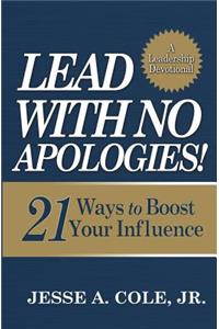 Lead with No Apologies: 21 Ways to Boost Your Influence