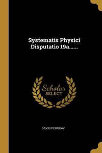 Systematis Physici Disputatio 19a......