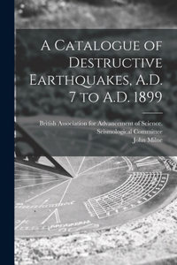 Catalogue of Destructive Earthquakes, A.D. 7 to A.D. 1899