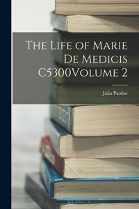 Life of Marie de Medicis C5300Volume 2