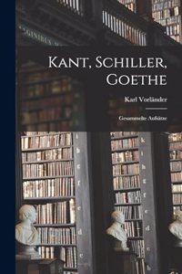 Kant, Schiller, Goethe