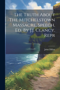 Truth About The Mitchelstown Massacre, Speech, Ed. By J.j. Clancy. Repr