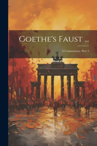 Goethe's Faust ...: A Commentary, Part 2