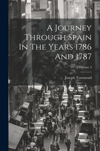 Journey Through Spain In The Years 1786 And 1787; Volume 3