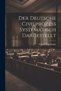 Deutsche Civilprozess Systematisch Dargestellt