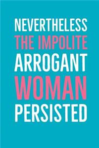 Nevertheless the Impolite Arrogant Woman Persisted