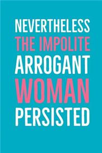 Nevertheless the Impolite Arrogant Woman Persisted