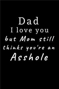 Dad I love you but Mom still thinks you're an asshole