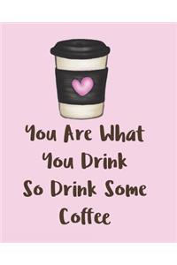 You Are What You Drink So Drink Some Coffee