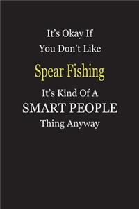 It's Okay If You Don't Like Spear Fishing It's Kind Of A Smart People Thing Anyway