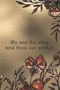 We are the clay, and thou our potter.