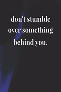 Don't Stumble Over Something Behind You.