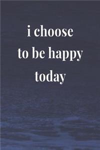 I Choose To Be Happy Today