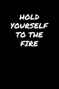 Hold Yourself To The Fire