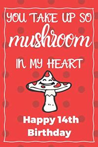 You Take Up So Mushroom In My Heart Happy 14th Birthday