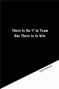 There is no 'I' in team but there is in win