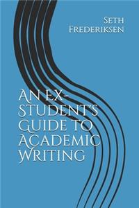 Ex-Student's Guide to Academic Writing