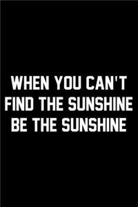 When You Can't Find The Sunshine Be The Sunshine
