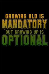 Growing Old Is Mandatory But Growing Up Is Optional